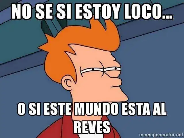 no-se-si-estoy-loco-o-si-este-mundo-esta-al-reves.webp